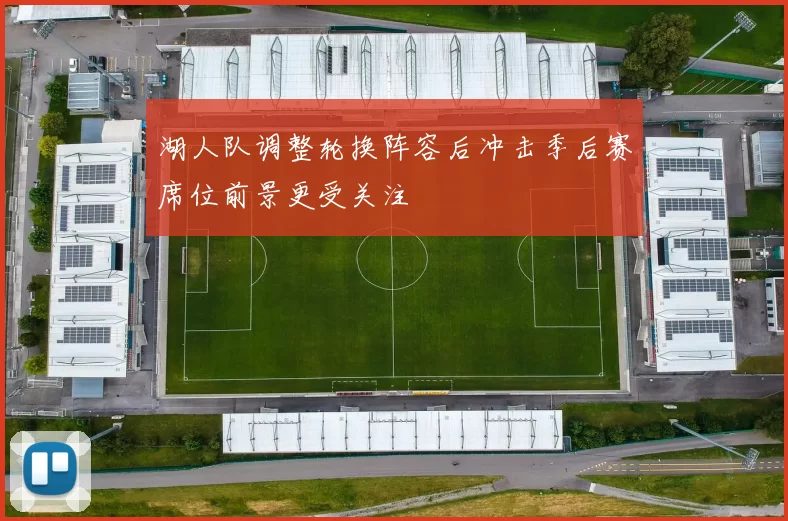 湖人队调整轮换阵容后冲击季后赛席位前景更受关注