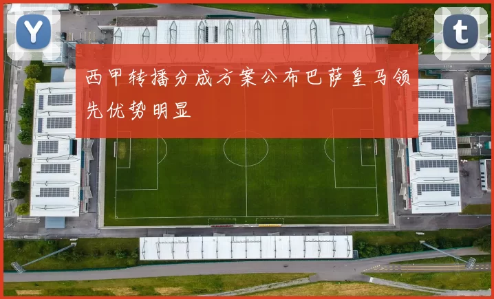 西甲转播分成方案公布巴萨皇马领先优势明显