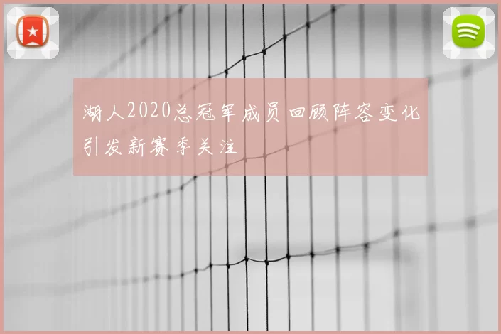 湖人2020总冠军成员回顾阵容变化引发新赛季关注