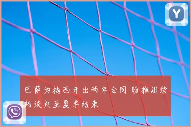 巴萨为梅西开出两年合同 盼推进续约谈判至夏季结束