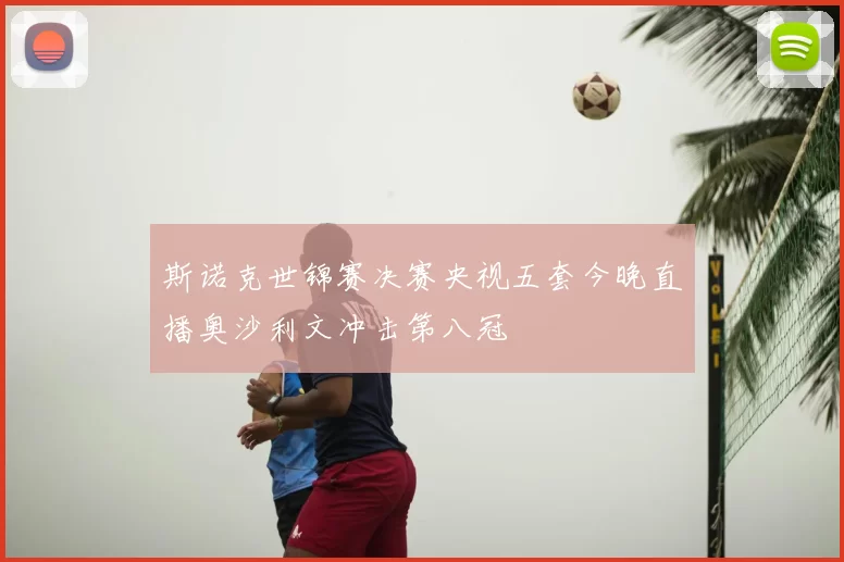 斯诺克世锦赛决赛央视五套今晚直播奥沙利文冲击第八冠