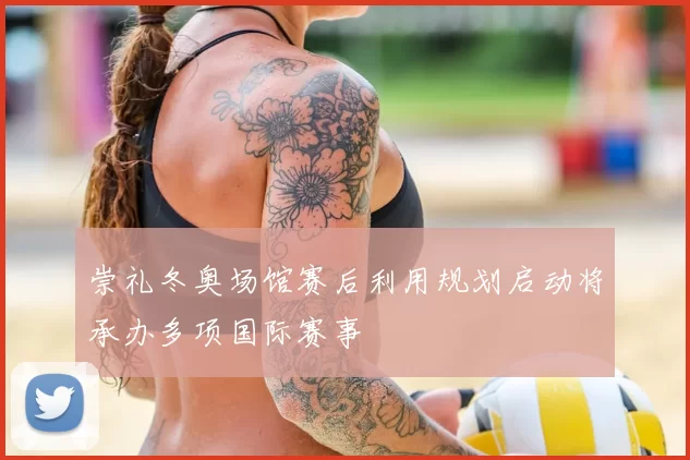 崇礼冬奥场馆赛后利用规划启动将承办多项国际赛事